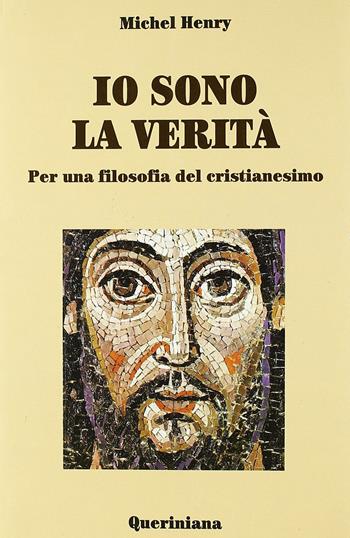 Io sono la verità. Per una filosofia del cristianesimo - Michel Henry - Libro Queriniana 1997, Biblioteca di cultura | Libraccio.it