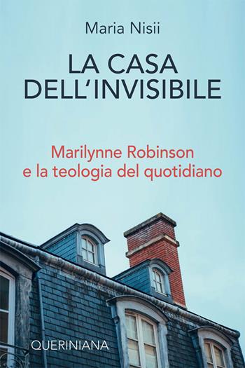 La casa dell'invisibile. Marilynne Robinson e la teologia del quotidiano - Maria Nisii - Libro Queriniana 2025, Biblioteca di cultura | Libraccio.it