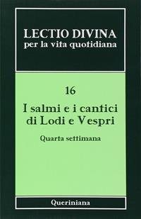Lectio divina per la vita quotidiana. Vol. 16: I salmi e i cantici di lodi e vespri. Quarta settimana  - Libro Queriniana 2010, Lectio divina per la vita quotidiana | Libraccio.it