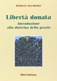 Libertà donata. Introduzione alla dottrina della grazia - Gisbert Greshake - Libro Queriniana 2002, Introduzioni e trattati | Libraccio.it