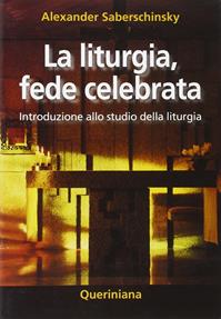 La liturgia, fede celebrata. Introduzione allo studio della liturgia - Alexander Saberschinsky - Libro Queriniana 2008, Introduzioni e trattati | Libraccio.it