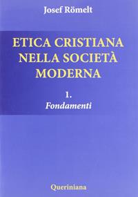 Etica cristiana nella società moderna. Vol. 1: Fondamenti - Joseph Römelt - Libro Queriniana 2011, Introduzioni e trattati | Libraccio.it