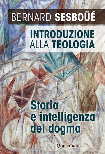 Introduzione alla teologia. Storia e intelligenza del dogma. Nuova ediz. - Bernard Sesboüé - Libro Queriniana 2019, Introduzioni e trattati | Libraccio.it