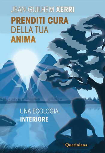 Prenditi cura della tua anima. Una ecologia interiore. Nuova ediz. - Jean-Guilhem Xerri - Libro Queriniana 2020, Introduzioni e trattati | Libraccio.it