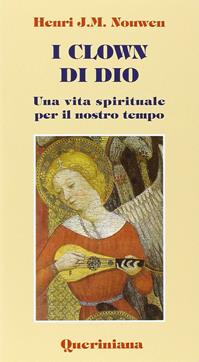 I clown di Dio. Una vita spirituale per il nostro tempo - Henri J. Nouwen - Libro Queriniana 2000, Meditazioni | Libraccio.it