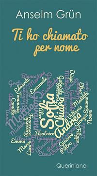 Ti ho chiamato per nome. Per l'onomastico - Anselm Grün - Libro Queriniana 2018, Meditazioni | Libraccio.it