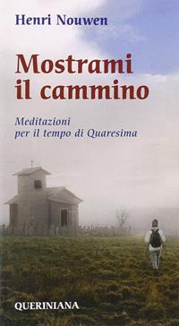 Mostrami il cammino. Meditazioni per il tempo di Quaresima - Henri J. Nouwen - Libro Queriniana 2003, Meditazioni | Libraccio.it
