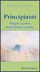 Principianti. Origine e futuro dell'esistenza cristiana - Eberhard Jüngel - Libro Queriniana 2005, Meditazioni | Libraccio.it