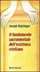 Il fondamento sacramentale dell'esistenza cristiana - Benedetto XVI (Joseph Ratzinger) - Libro Queriniana 1971, Meditazioni | Libraccio.it