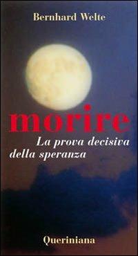 Morire. La prova decisiva della speranza - Bernhard Welte - Libro Queriniana 2008, Meditazioni | Libraccio.it