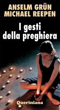 I gesti della preghiera - Anselm Grün, Michael Reepen - Libro Queriniana 2010, Meditazioni | Libraccio.it