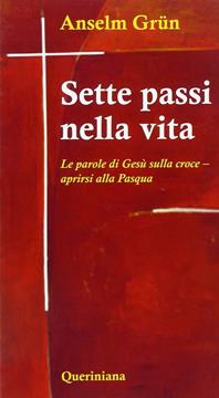 Sette passi nella vita. Le parole di Gesù sulla croce. Aprirsi alla Pasqua - Anselm Grün - Libro Queriniana 2011, Meditazioni | Libraccio.it