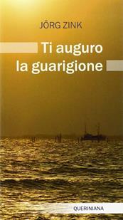 Ti auguro la guarigione - Jörg Zink - Libro Queriniana 2011, Meditazioni | Libraccio.it