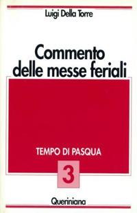Commento delle messe feriali. Vol. 3: Tempo di Pasqua. - Luigi Della Torre - Libro Queriniana 1991, Commento delle messe feriali | Libraccio.it