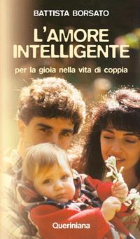 L' amore intelligente. Per la gioia nella vita di coppia - Battista Borsato - Libro Queriniana 2000 | Libraccio.it