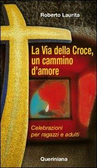 La via della croce, un cammino d'amore. Celebrazioni per ragazzi e adulti - Roberto Laurita - Libro Queriniana 2008 | Libraccio.it