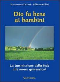 Dio fa bene ai bambini. La trasmissione della fede alle nuove generazioni - Mariateresa Zattoni, Gilberto Gillini - Libro Queriniana 2008 | Libraccio.it