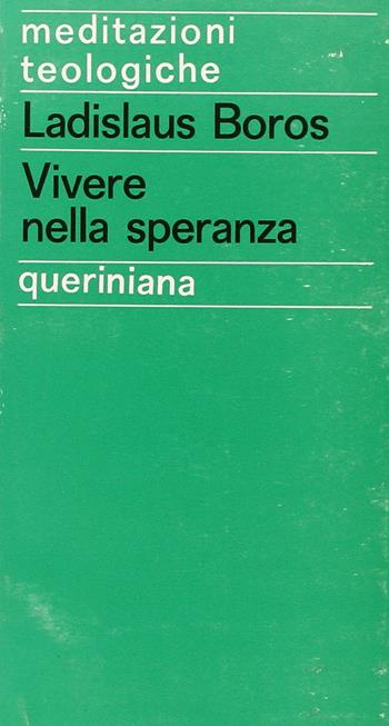 Vivere nella speranza. L’attesa del futuro nell’esistenza cristiana - Ladislaus Boros - Libro Queriniana 1969, Meditazioni teologiche. I serie | Libraccio.it