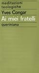 Ai miei fratelli - Yves Congar - Libro Queriniana 1969, Meditazioni teologiche. I serie | Libraccio.it
