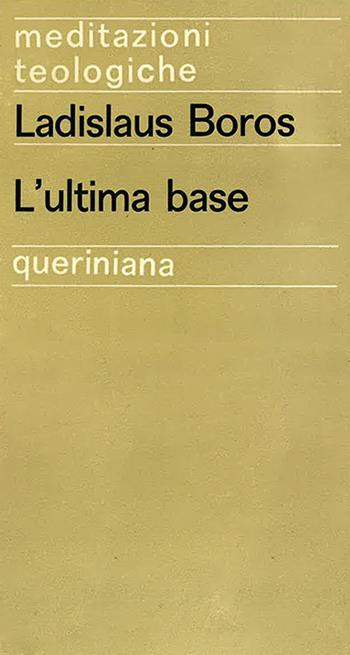 L'ultima base - Ladislaus Boros - Libro Queriniana 1972, Meditazioni teologiche. I serie | Libraccio.it