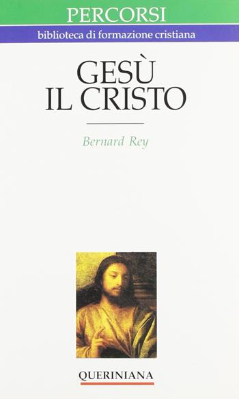 Gesù il Cristo. Dio assume un volto - Bernard Rey - Libro Queriniana 1990, Percorsi | Libraccio.it