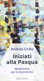 Iniziati alla Pasqua. Meditazioni per la Quaresima dell'anno A