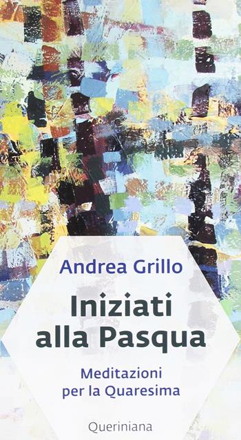 Iniziati alla Pasqua. Meditazioni per la Quaresima dell'anno A - Andrea Grillo - Libro Queriniana 2017, Meditazioni | Libraccio.it