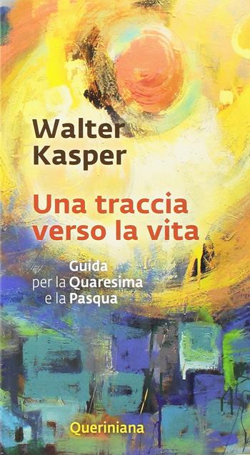 Una traccia verso la vita - Walter Kasper - Libro Queriniana 2017, Meditazioni | Libraccio.it