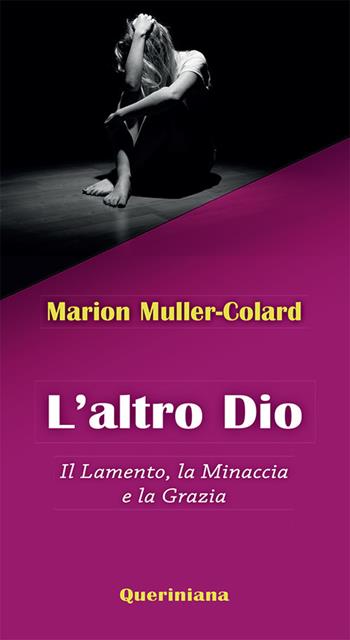 L'altro Dio. Il lamento, la minaccia e la grazia - Marion Muller-Colard - Libro Queriniana 2019, Meditazioni | Libraccio.it