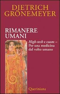 Rimanere umani. High-tech e cuore. Per una medicina dal volto umano - Dietrich Grönemeyer - Libro Queriniana 2006, Books | Libraccio.it