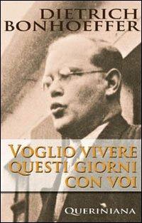 Voglio vivere questi giorni con voi - Dietrich Bonhoeffer - Libro Queriniana 2007, Books | Libraccio.it