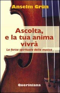 Ascolta, e la tua anima vivrà. La forza spirituale della musica - Anselm Grün - Libro Queriniana 2009, Books | Libraccio.it