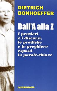 Dall'A alla Z. I pensieri e i discorsi, le prediche e le preghiere esposti in parole-chiave - Dietrich Bonhoeffer - Libro Queriniana 2013, Books | Libraccio.it