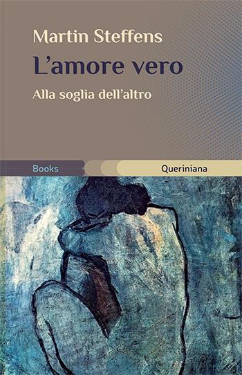 L'amore vero. Alla soglia dell'altro - Martin Steffens - Libro Queriniana 2021, Books | Libraccio.it