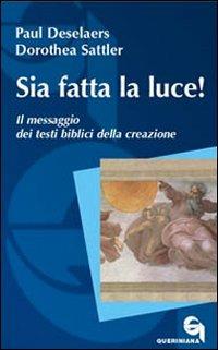 Sia fatta la luce! Il messaggio dei testi biblici della creazione - Paul Deselaers, Dorothea Sattler - Libro Queriniana 2007, Itinerari biblici | Libraccio.it