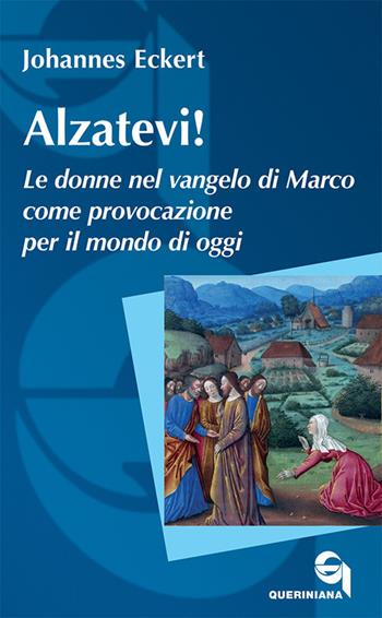 Alzatevi! Le donne nel Vangelo di Marco. Nuova ediz. - Johannes Eckert - Libro Queriniana 2020, Itinerari biblici | Libraccio.it