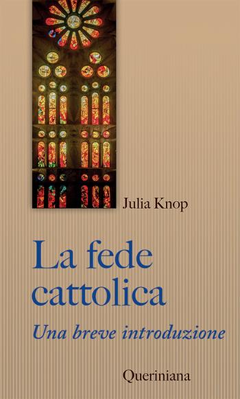 La fede cattolica. Una breve introduzione - Julia Knop - Libro Queriniana 2022, Sintesi | Libraccio.it