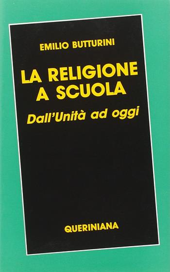 La religione a scuola. Dall'unità ad oggi - Emilio Butturini - Libro Queriniana 1987, Biblioteca dell'insegnamento religioso | Libraccio.it