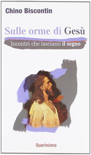 Sulle orme di Gesù. Incontri che lasciano il segno - Chino Biscontin - Libro Queriniana 2011 | Libraccio.it