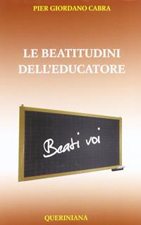 Le beatitudini dell'educatore - Pier Giordano Cabra - Libro Queriniana 2012 | Libraccio.it
