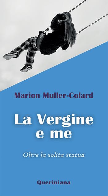 La Vergine e me. Oltre la solita statua - Marion Muller-Colard - Libro Queriniana 2022 | Libraccio.it