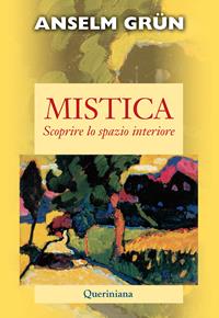 Mistica. Scoprire lo spazio interiore - Anselm Grün - Libro Queriniana 2011, Spiritualità | Libraccio.it