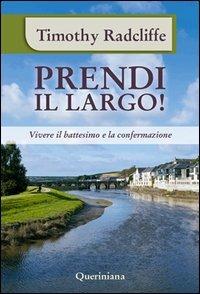 Prendi il largo! Vivere il battesimo e la confermazione - Timothy Radcliffe - Libro Queriniana 2013, Spiritualità | Libraccio.it