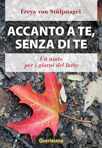 Accanto a te, senza di te. Un aiuto per i giorni del lutto - Freya von Stülpnagel - Libro Queriniana 2014, Spiritualità | Libraccio.it