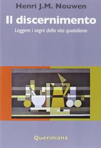 Il discernimento. Leggere i segni della vita quotidiana - Henri J. Nouwen - Libro Queriniana 2014, Spiritualità | Libraccio.it