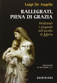 Rallegrati, piena di grazia. Meditando e pregando nell'ascolto di Maria - Luigi De Angelis - Libro Queriniana 2015, Spiritualità | Libraccio.it