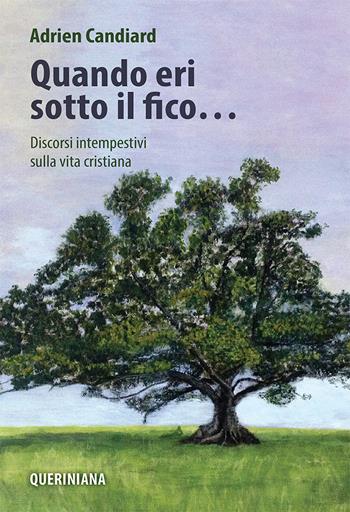 Quando eri sotto il fico... Discorsi intempestivi sulla vita cristiana. Nuova ediz. - Adrien Candiard - Libro Queriniana 2018, Spiritualità | Libraccio.it