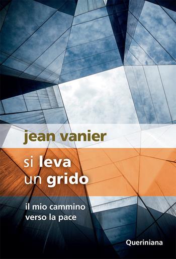 Si leva un grido. Il mio cammino verso la pace - Jean Vanier - Libro Queriniana 2019, Spiritualità | Libraccio.it