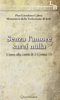 Senza l'amore sarei nulla. L'inno alla carità di 1 Corinzi 13 - Pier Giordano Cabra - Libro Queriniana 2010, Lectio brevis | Libraccio.it