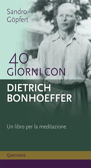 40 giorni con Dietrich Bonhoeffer. Un libro per la meditazione. Nuova ediz. - Sandro Göpfert - Libro Queriniana 2020, Meditazioni | Libraccio.it